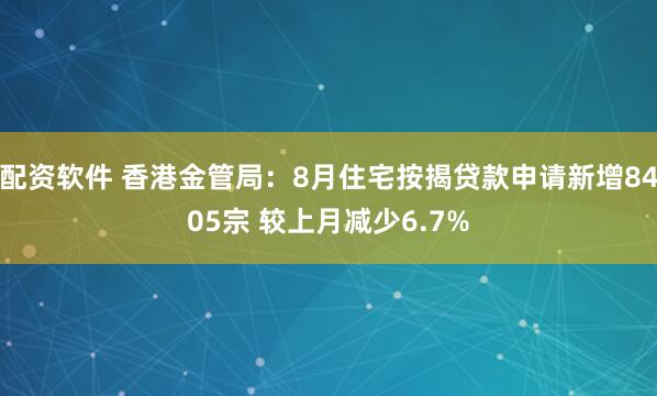 配资软件 香港金管局：8月住宅按揭贷款申请新增8405宗 较上月减少6.7%